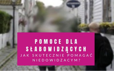 Pomoce Dla Słabowidzących – Jak Skutecznie Pomagać Słabowidzącym.