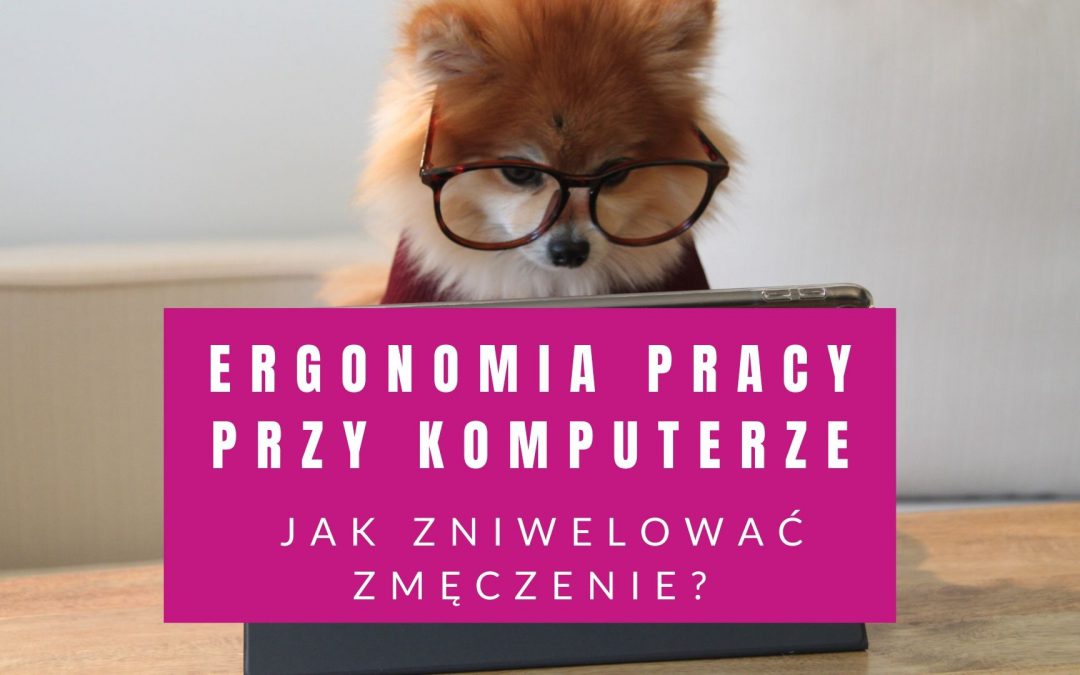 Ergonomia Pracy Przy Komputerze – Jak Zniwelować Zmęczenie?