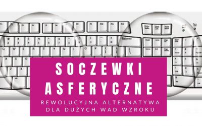 Soczewki Asferyczne – Rewolucyjna Alternatywa Dla Dużych Wad Wzroku