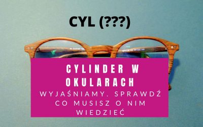Cylinder W Okularach – Wyjaśniamy. Sprawdź Co Musisz O Nim Wiedzieć