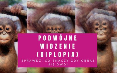 Podwójne Widzenie (Diplopia) – Sprawdź, Co Znaczy Gdy Obraz Się Dwoi