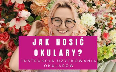 Jak Nosić Okulary? Obszerna Instrukcja Użytkowania Okularów