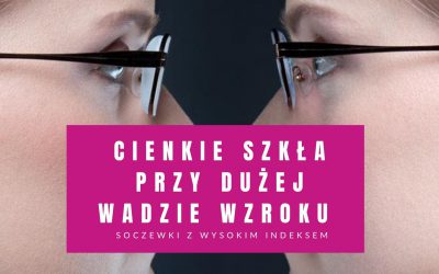 Cienkie Szkła Przy Dużej Wadzie Wzroku – Soczewki Z Wysokim Indeksem