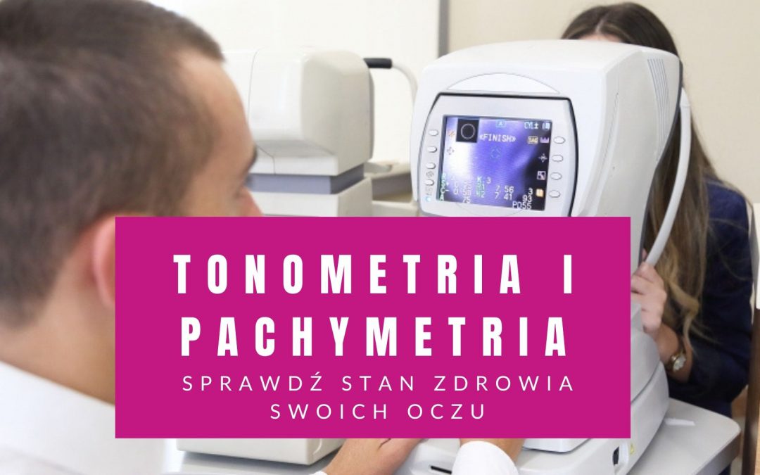 Tonometria I Pachymetria – Sprawdź Stan Zdrowia Swoich Oczu