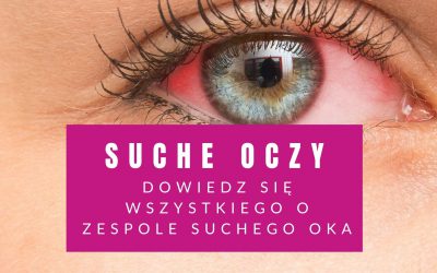Suche Oczy – Dowiedz Się Wszystkiego O Zespole Suchego Oka
