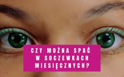 Czy Można Spać w Soczewkach Miesięcznych?