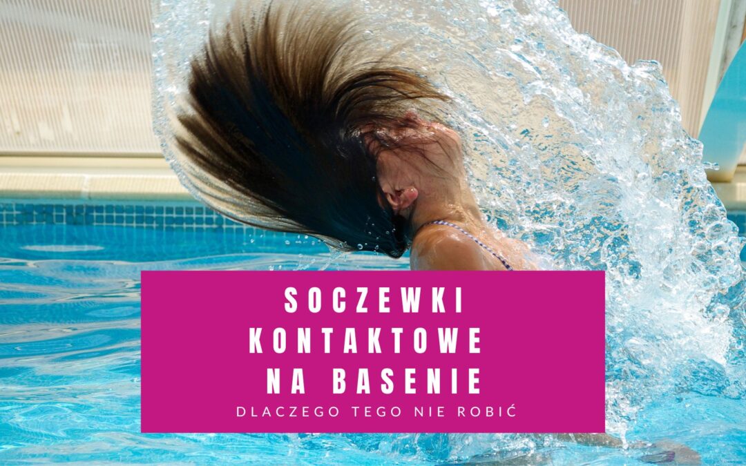 Soczewki Kontaktowe na Basenie – Dlaczego Tego NIE Robić