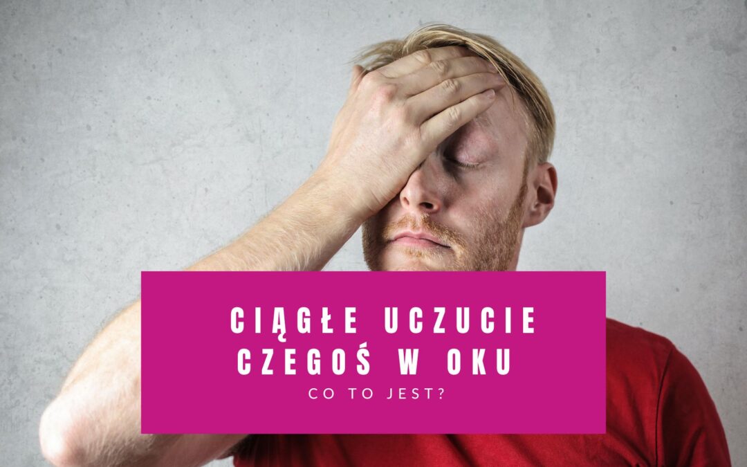 Ciągłe Uczucie Czegoś w Oku (Co To Jest?)