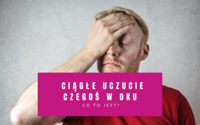 Ciągłe Uczucie Czegoś w Oku (Co To Jest?)
